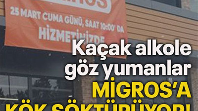 Kaçak alkole göz yumanlar Migros’a kök söktürüyor!